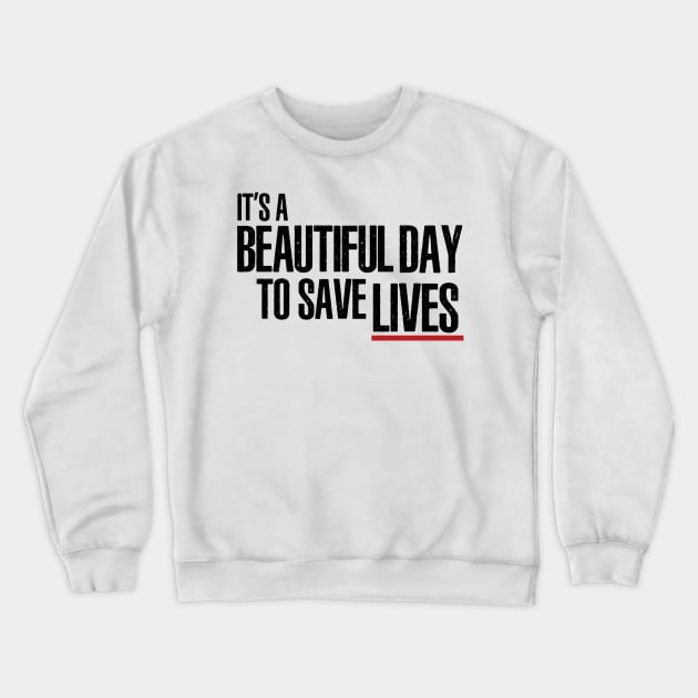 It's a Beautiful Day to Save Lives Crewneck Sweatshirt by tvshirts